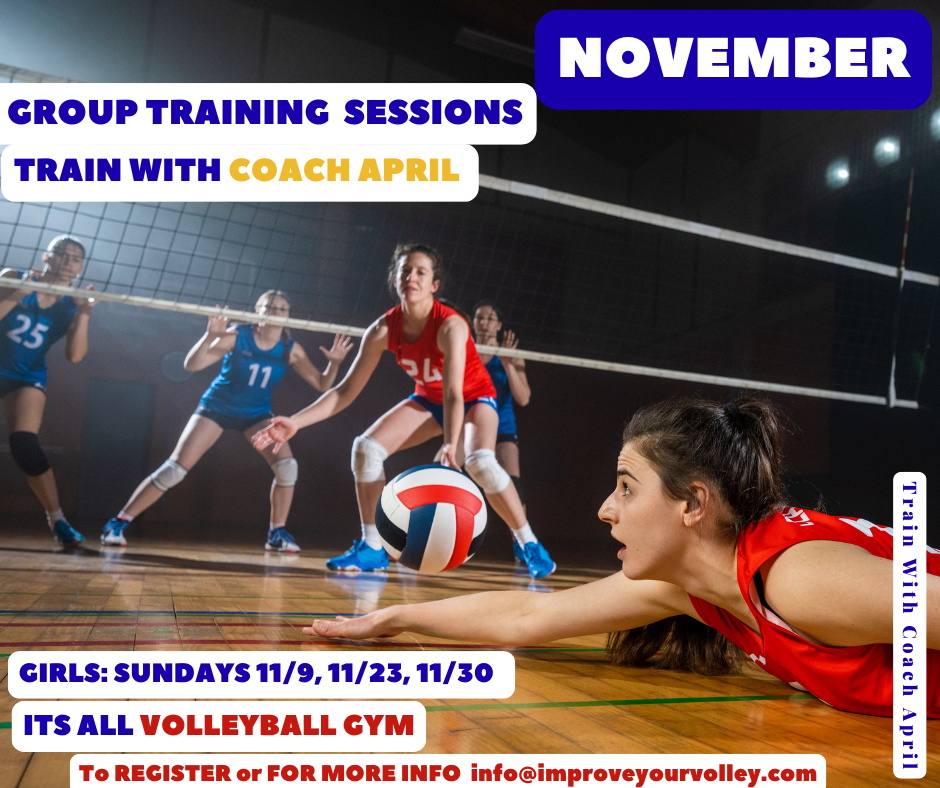NOVEMBER Group Training with Coach April Registration is NOW open for Group Training Sessions with me Coach April For BOYS on SATURDAYS 11/8, 11/22, 11/29 For GIRLS on SUNDAYS 11/9, 11/23, 11/30 From 10-11am at the Its All Volleyball gym. Email: info@improveyourvolley.com to register or for more information