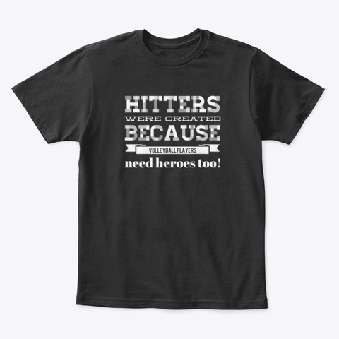 Hitters Were Created Because Volleyball Players Need Heroes Too volleyball shirt