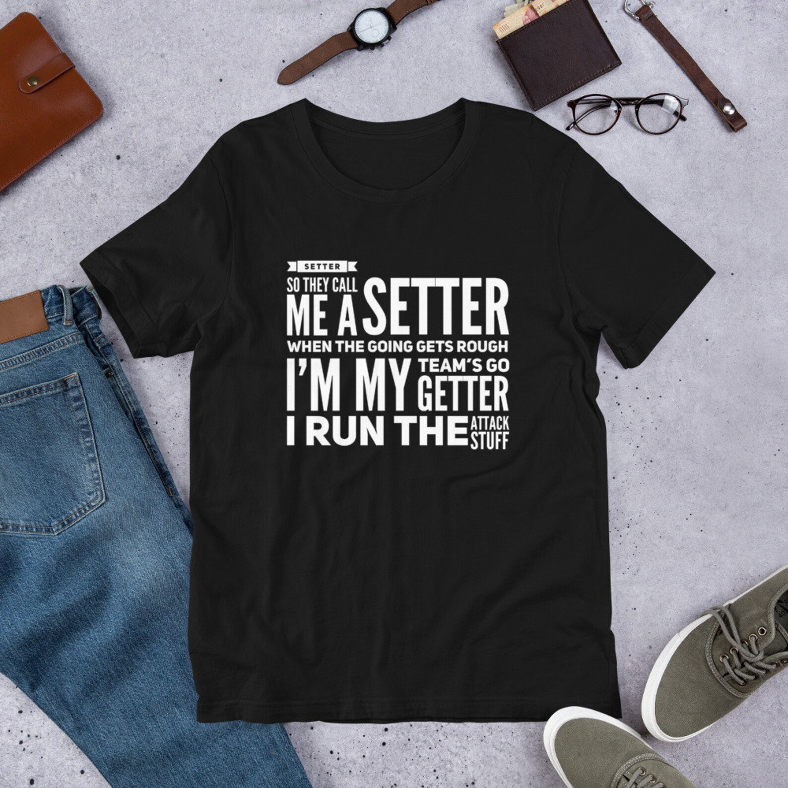 SETTER So They Call Me A Setter When The Going Gets Rough Im My Team's Go Getter I Run The Attack Stuff is a shirt in my shop with one of the best selling volleyball setting quotes.